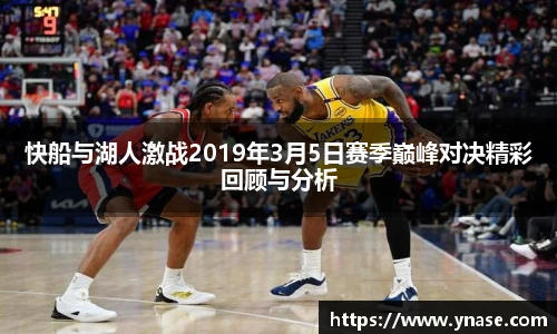 快船与湖人激战2019年3月5日赛季巅峰对决精彩回顾与分析